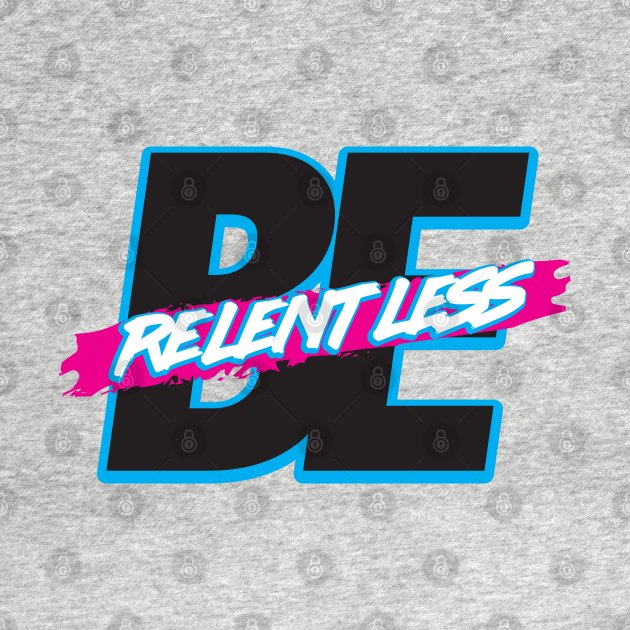 Be Relentless by artofplo